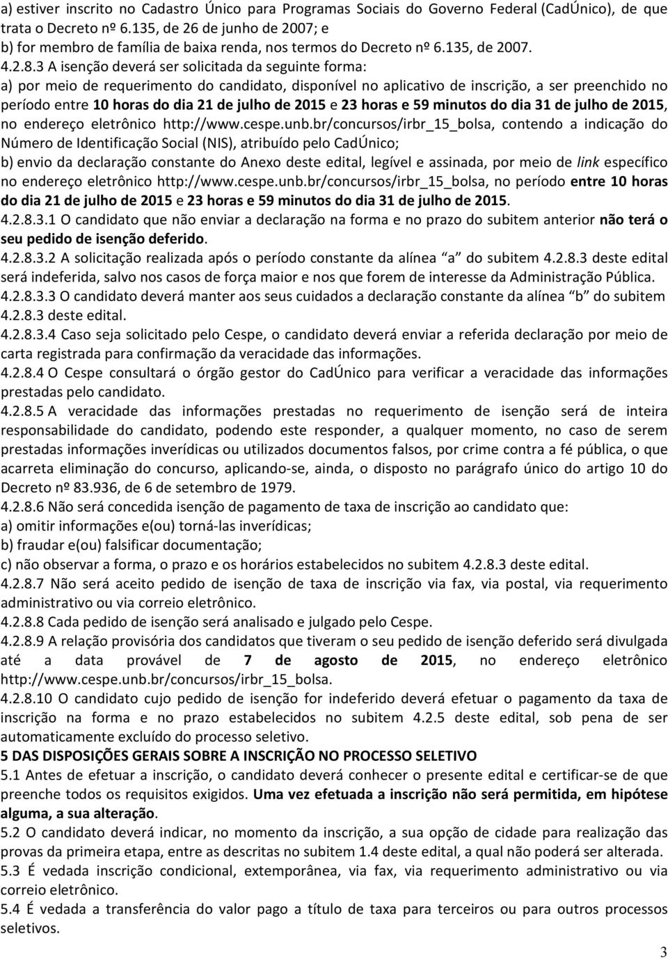 3 A isenção deverá ser solicitada da seguinte forma: a) por meio de requerimento do candidato, disponível no aplicativo de inscrição, a ser preenchido no período entre 10 horas do dia 21 de julho de