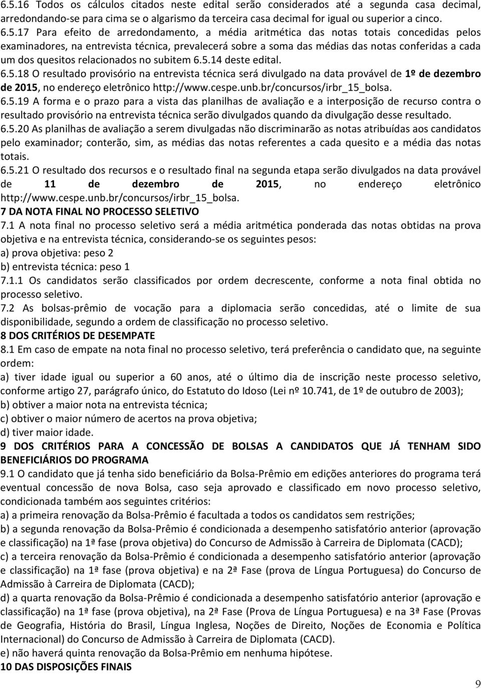 quesitos relacionados no subitem 6.5.14 deste edital. 6.5.18 O resultado provisório na entrevista técnica será divulgado na data provável de 1º de dezembro de 2015, no endereço eletrônico http://www.