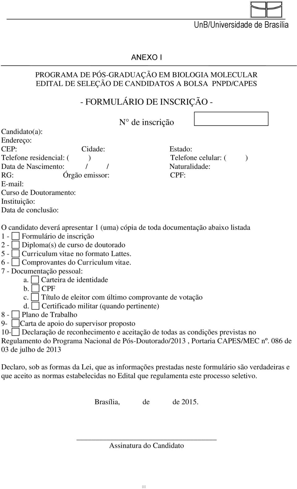 apresentar 1 (uma) cópia de toda documentação abaixo listada 1 - Formulário de inscrição 2 - Diploma(s) de curso de doutorado 5 - Curriculum vitae no formato Lattes.