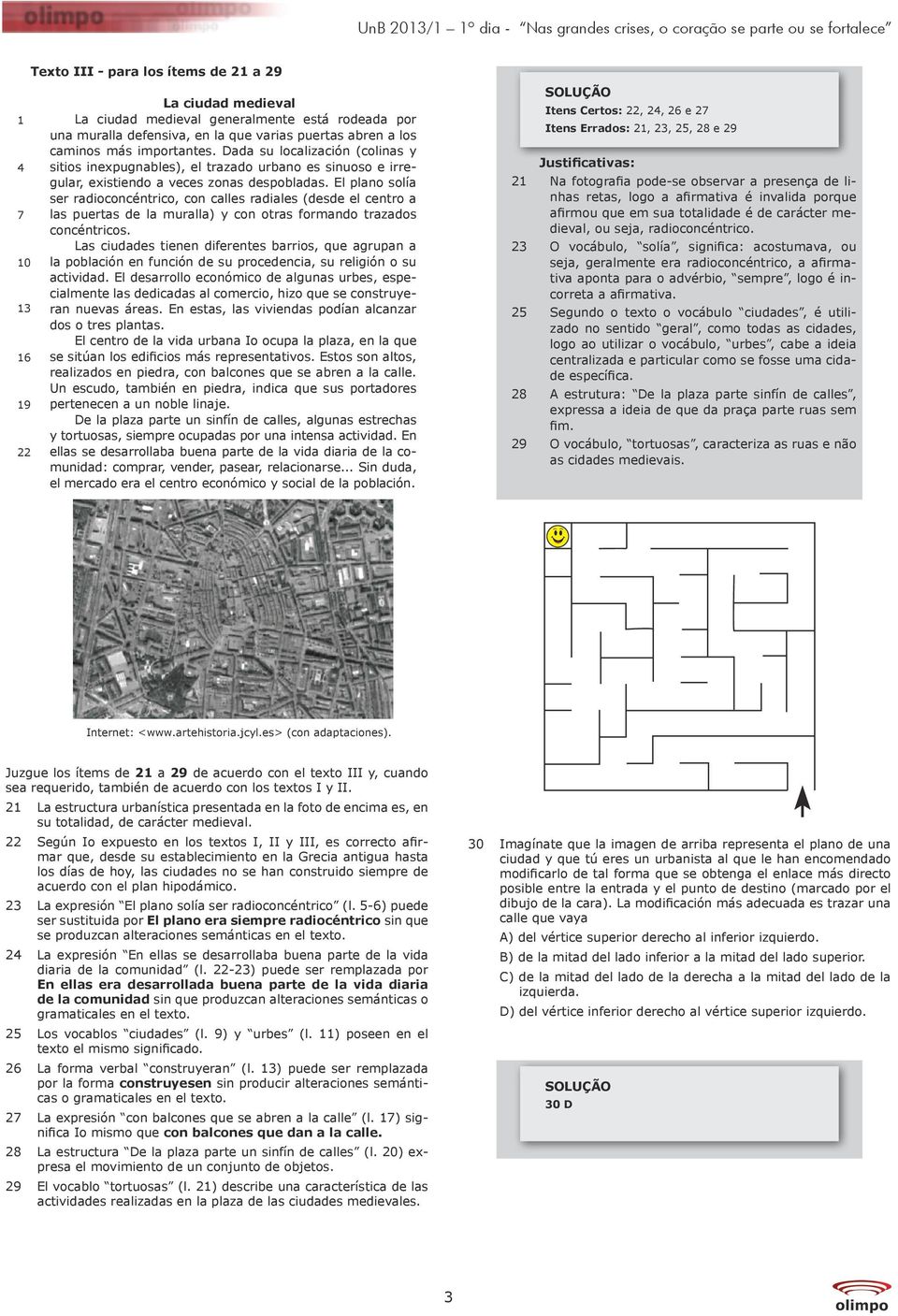 Dada su localización (colinas y sitios inexpugnables), el trazado urbano es sinuoso e irregular, existiendo a veces zonas despobladas.