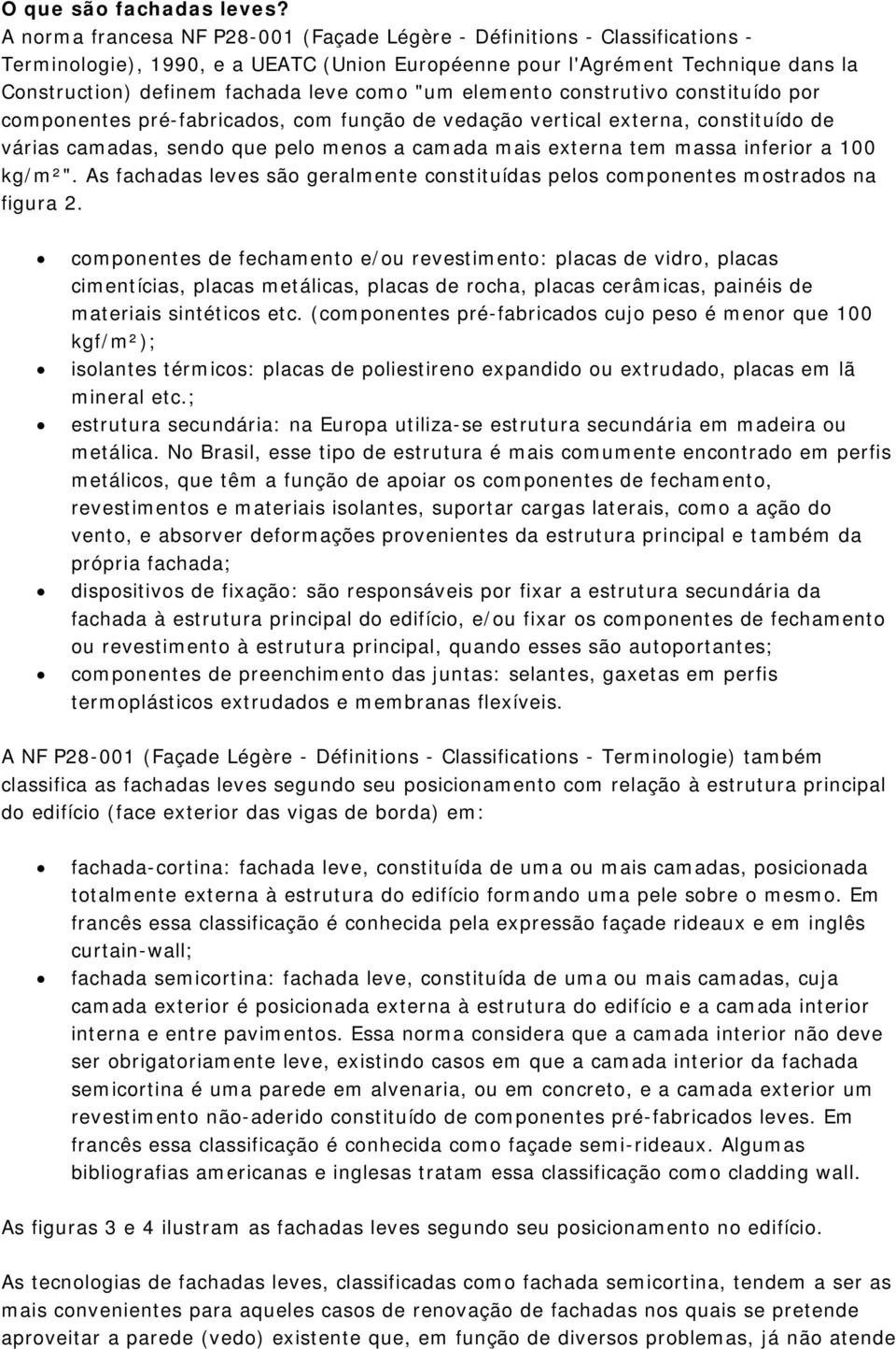 "um elemento construtivo constituído por componentes pré-fabricados, com função de vedação vertical externa, constituído de várias camadas, sendo que pelo menos a camada mais externa tem massa