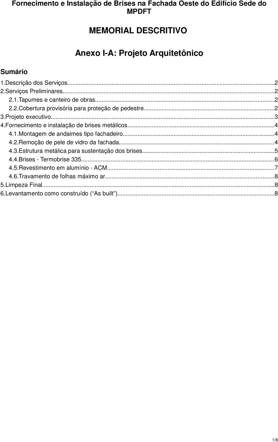 Fornecimento e instalação de brises metálicos...4 4.1.Montagem de andaimes tipo fachadeiro...4 4.2.Remoção de pele de vidro da fachada...4 4.3.