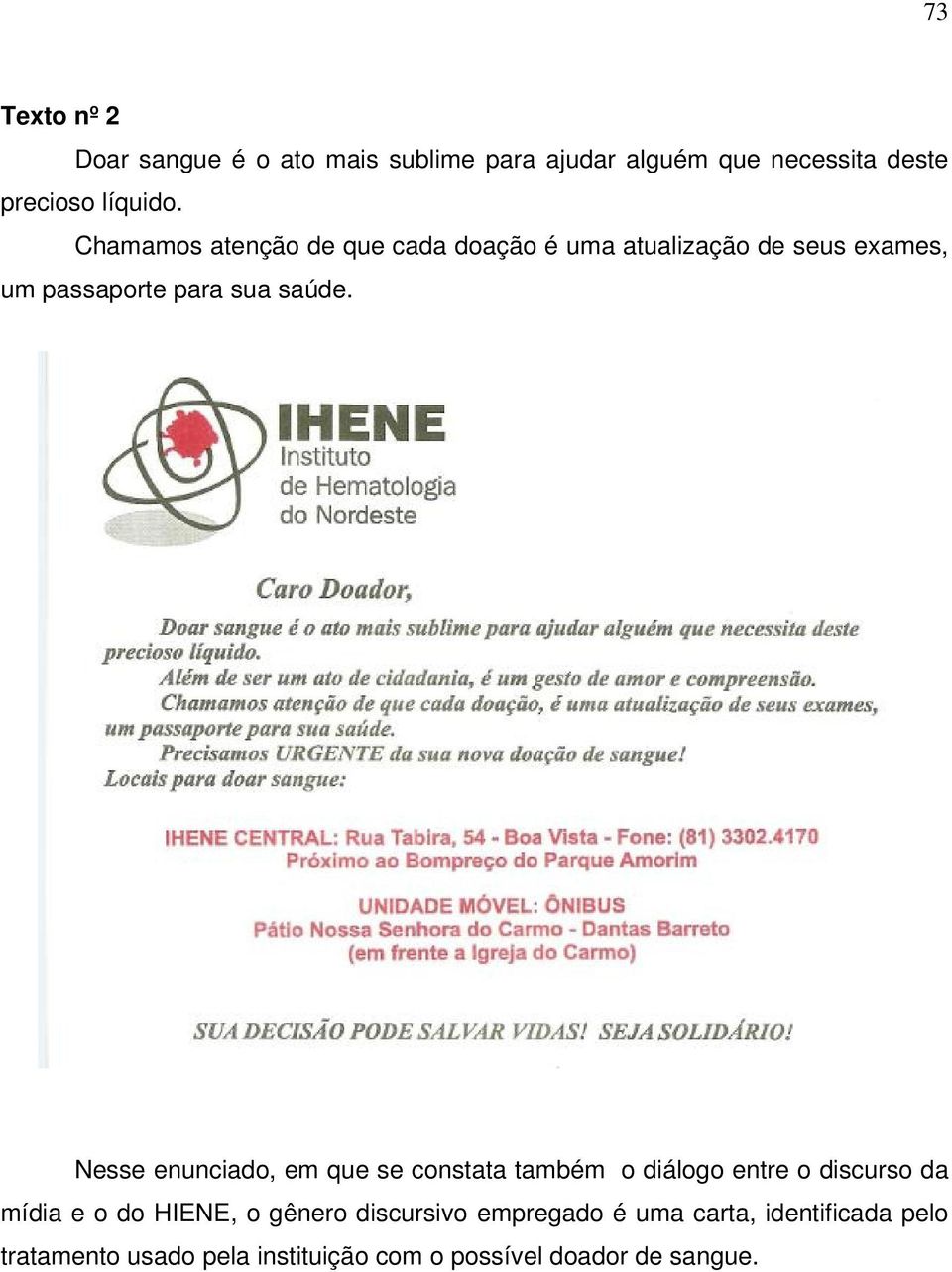 Nesse enunciado, em que se constata também o diálogo entre o discurso da mídia e o do HIENE, o gênero