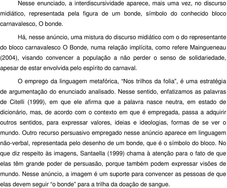 perder o senso de solidariedade, apesar de estar envolvida pelo espírito do carnaval. O emprego da linguagem metafórica, Nos trilhos da folia, é uma estratégia de argumentação do enunciado analisado.