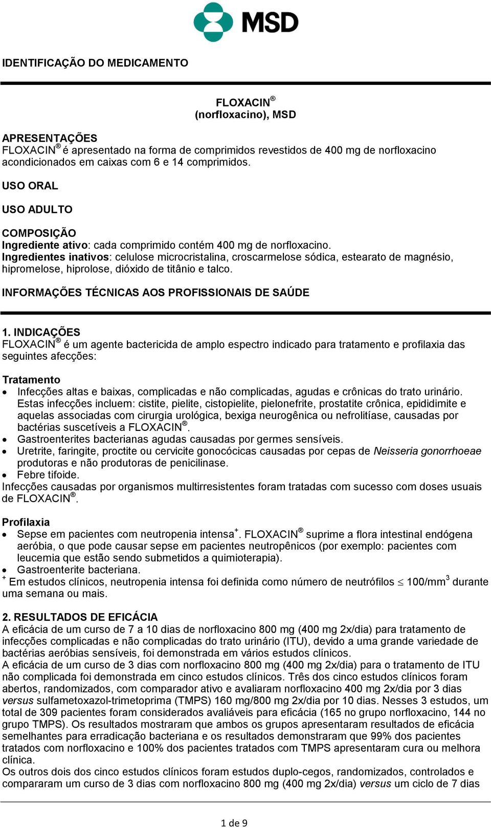 Ingredientes inativos: celulose microcristalina, croscarmelose sódica, estearato de magnésio, hipromelose, hiprolose, dióxido de titânio e talco. INFORMAÇÕES TÉCNICAS AOS PROFISSIONAIS DE SAÚDE 1.