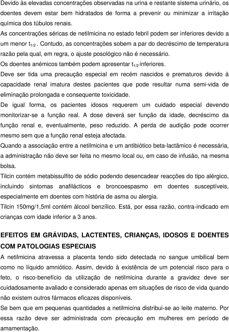 Contudo, as concentrações sobem a par do decréscimo de temperatura razão pela qual, em regra, o ajuste posológico não é necessário. Os doentes anémicos também podem apresentar t 1/2 inferiores.