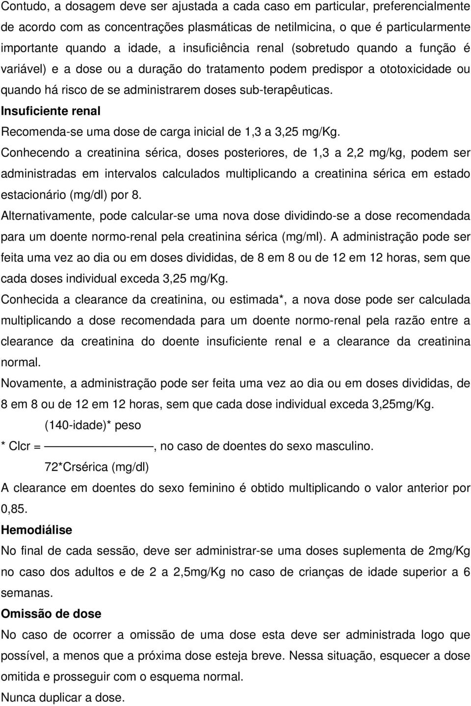 Insuficiente renal Recomenda-se uma dose de carga inicial de 1,3 a 3,25 mg/kg.