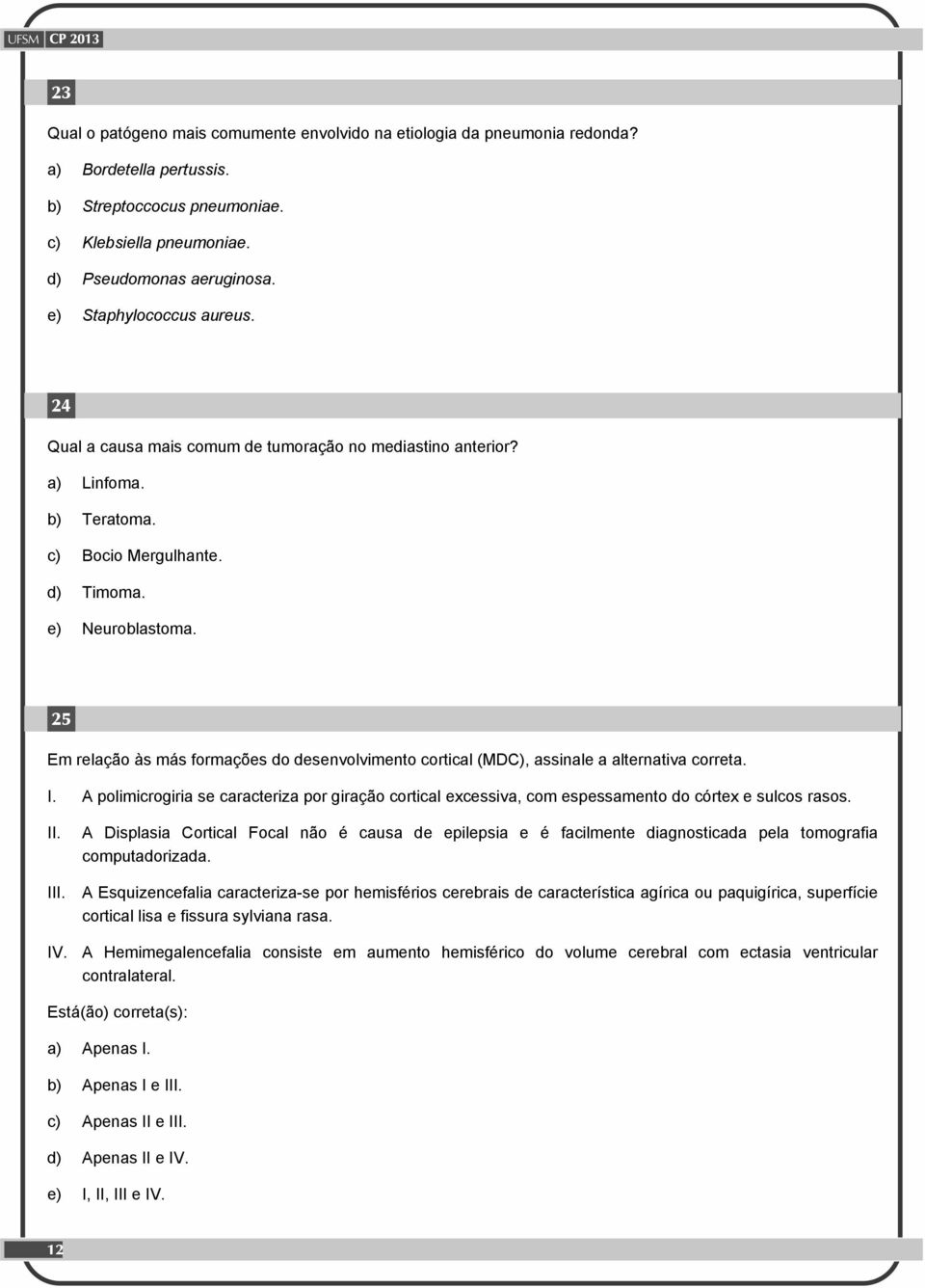 25 Em relação às más formações do desenvolvimento cortical (MDC), assinale a alternativa correta. I.