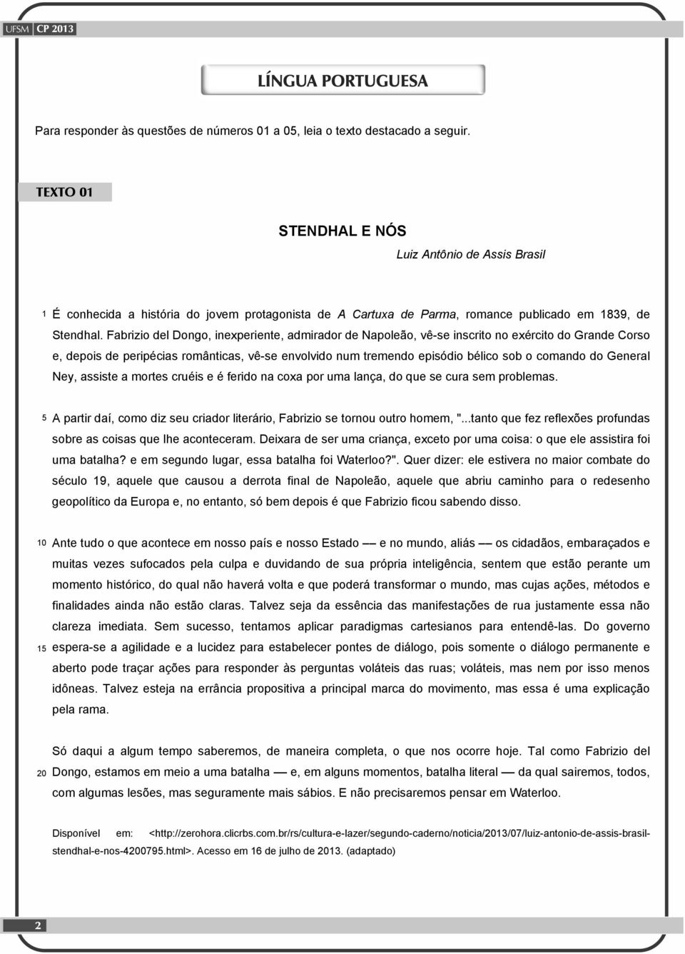 Fabrizio del Dongo, inexperiente, admirador de Napoleão, vê-se inscrito no exército do Grande Corso e, depois de peripécias românticas, vê-se envolvido num tremendo episódio bélico sob o comando do