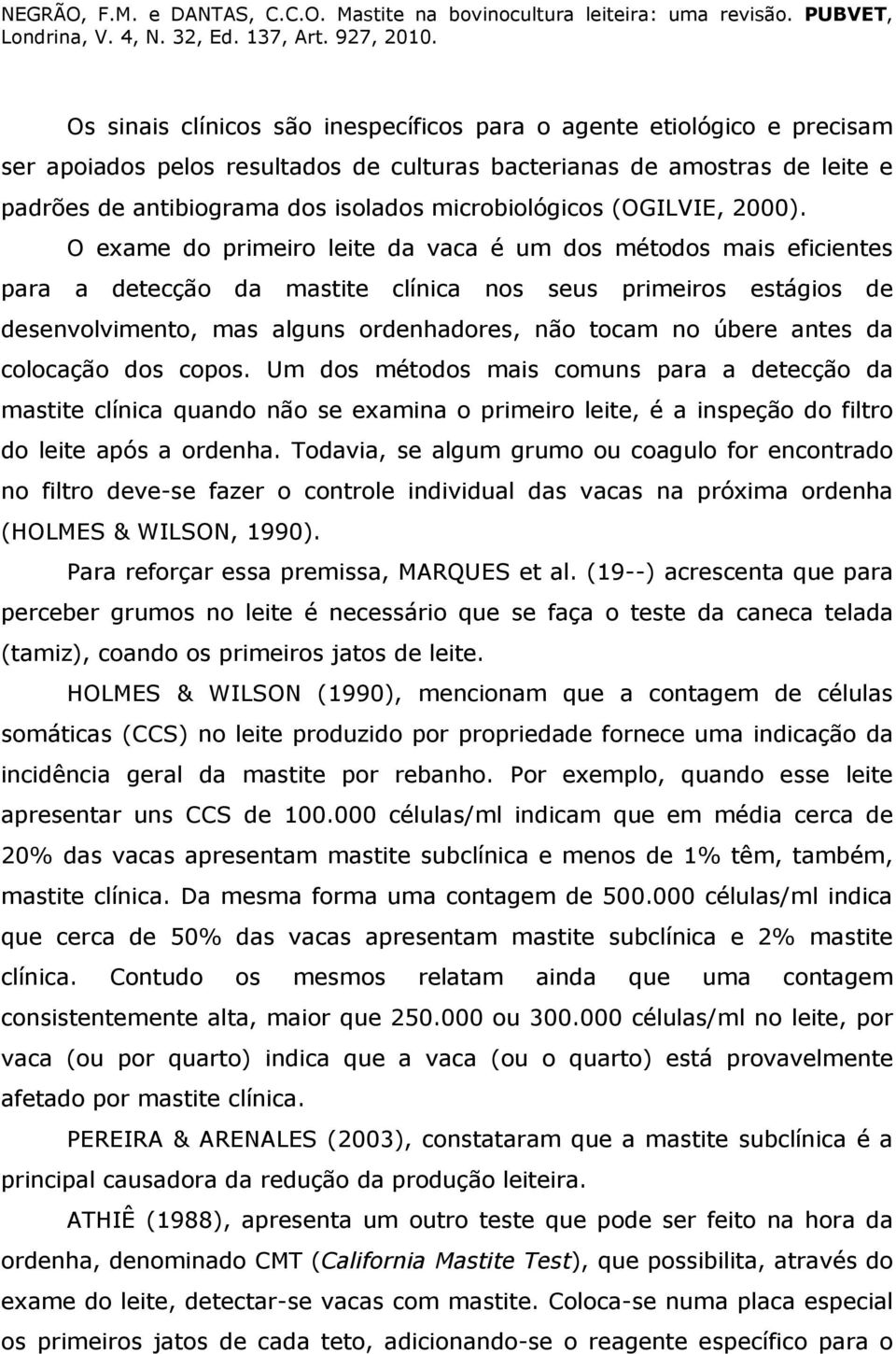 O exame do primeiro leite da vaca é um dos métodos mais eficientes para a detecção da mastite clínica nos seus primeiros estágios de desenvolvimento, mas alguns ordenhadores, não tocam no úbere antes