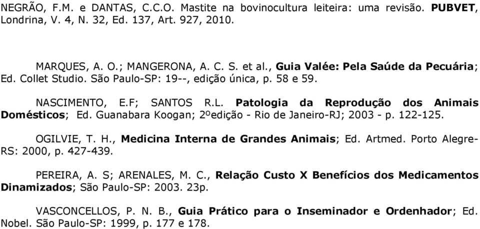 OGILVIE, T. H., Medicina Interna de Grandes Animais; Ed. Artmed. Porto Alegre- RS: 2000, p. 427-439. PEREIRA, A. S; ARENALES, M. C.