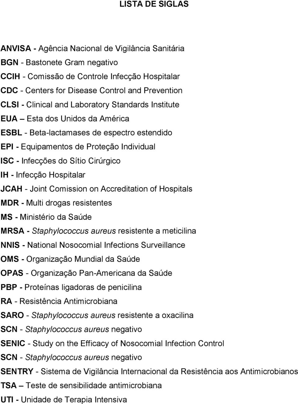 - Infecção Hospitalar JCAH - Joint Comission on Accreditation of Hospitals MDR - Multi drogas resistentes MS - Ministério da Saúde MRSA - Staphylococcus aureus resistente a meticilina NNIS - National