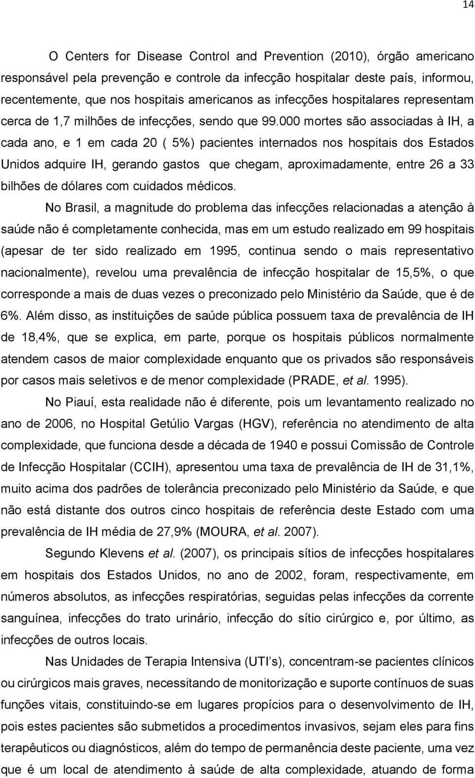 000 mortes são associadas à IH, a cada ano, e 1 em cada 20 ( 5%) pacientes internados nos hospitais dos Estados Unidos adquire IH, gerando gastos que chegam, aproximadamente, entre 26 a 33 bilhões de