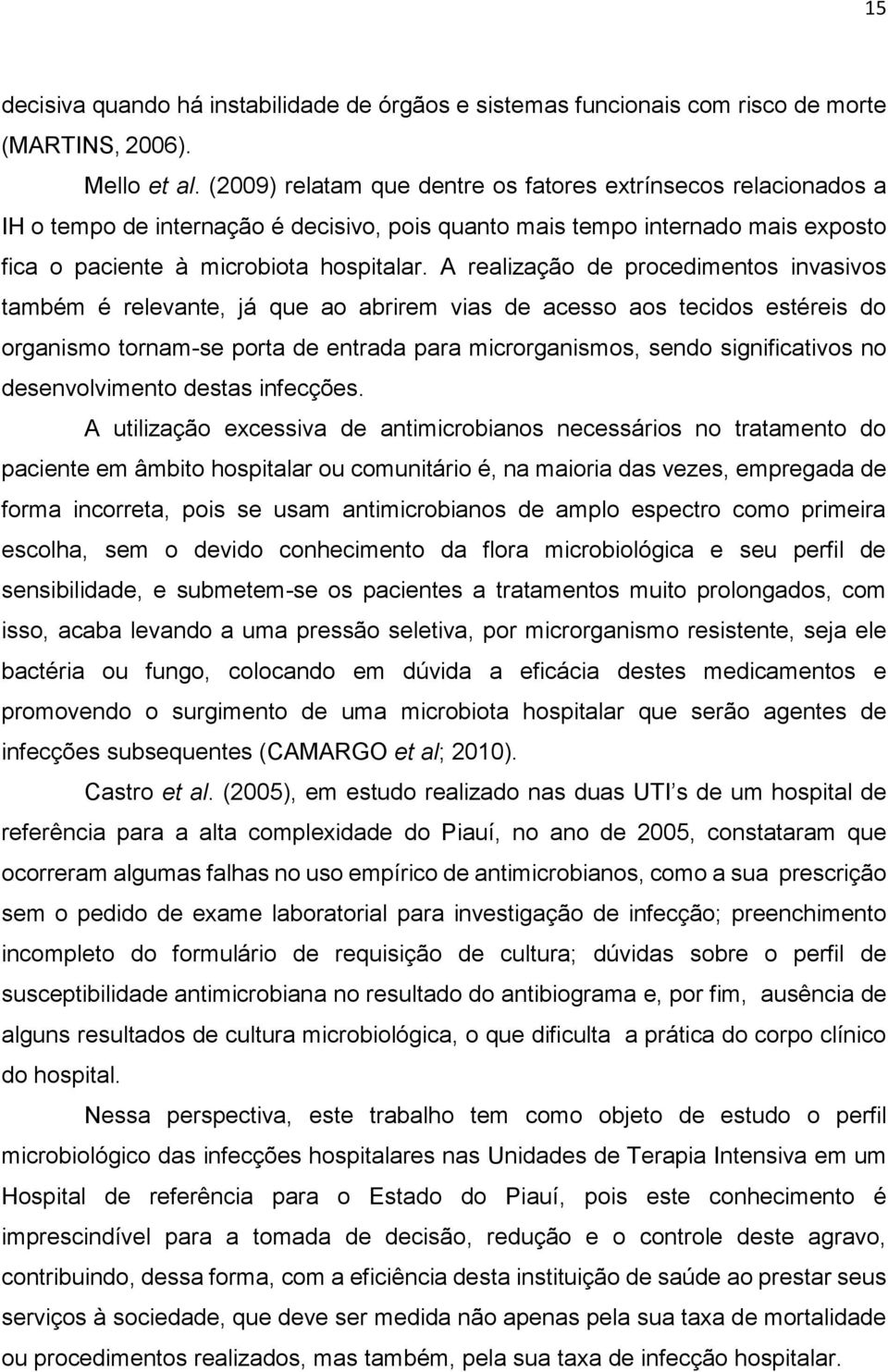 A realização de procedimentos invasivos também é relevante, já que ao abrirem vias de acesso aos tecidos estéreis do organismo tornam-se porta de entrada para microrganismos, sendo significativos no