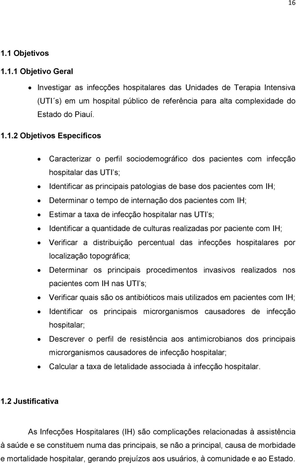 tempo de internação dos pacientes com IH; Estimar a taxa de infecção hospitalar nas UTI s; Identificar a quantidade de culturas realizadas por paciente com IH; Verificar a distribuição percentual das