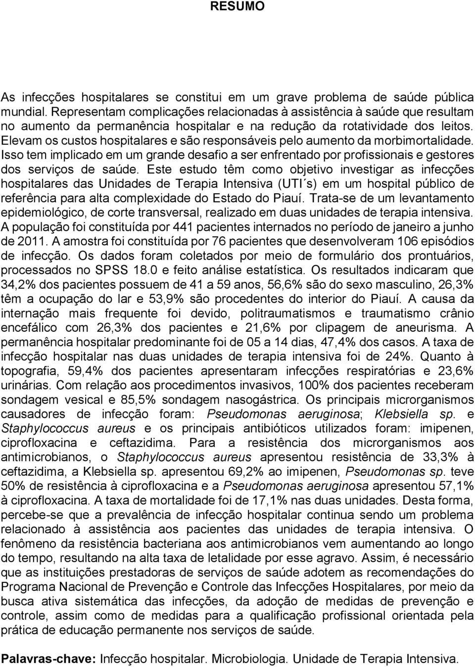 Elevam os custos hospitalares e são responsáveis pelo aumento da morbimortalidade. Isso tem implicado em um grande desafio a ser enfrentado por profissionais e gestores dos serviços de saúde.