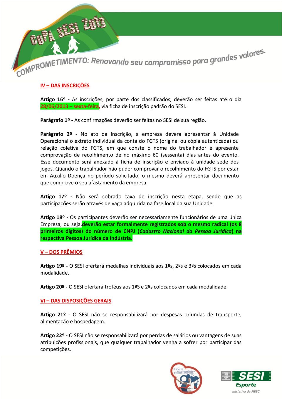 Parágrafo 2º - No ato da inscrição, a empresa deverá apresentar à Unidade Operacional o extrato individual da conta do FGTS (original ou cópia autenticada) ou relação coletiva do FGTS, em que conste