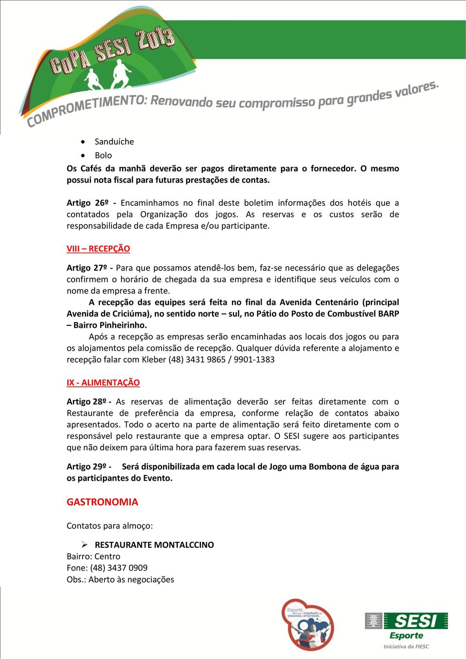 As reservas e os custos serão de responsabilidade de cada Empresa e/ou participante.