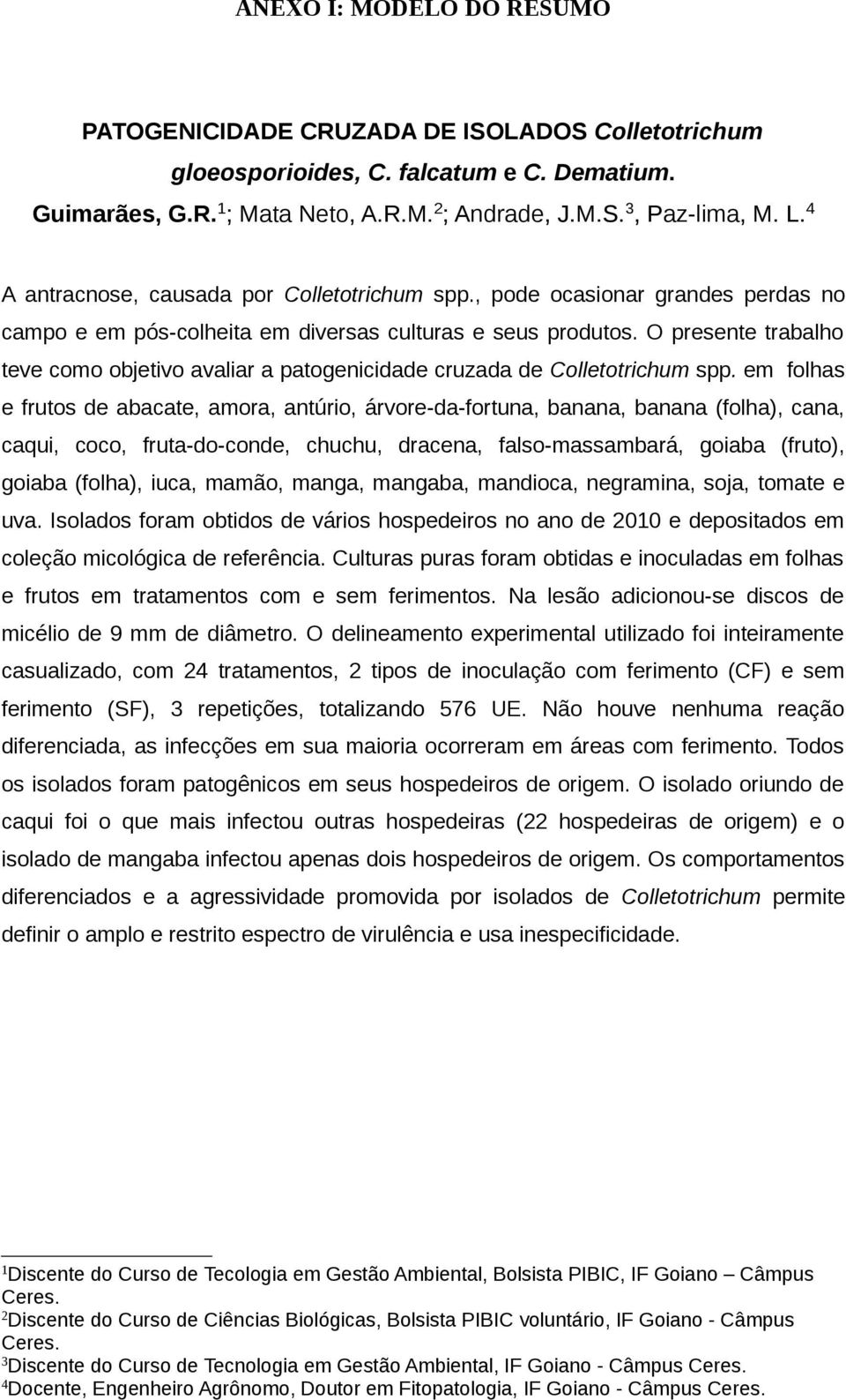 O presente trabalho teve como objetivo avaliar a patogenicidade cruzada de Colletotrichum spp.