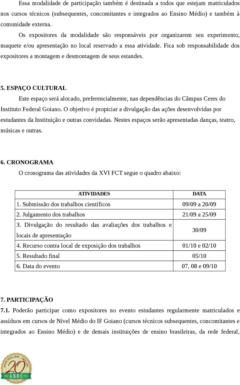 Fica sob responsabilidade dos expositores a montagem e desmontagem de seus estandes. 5.