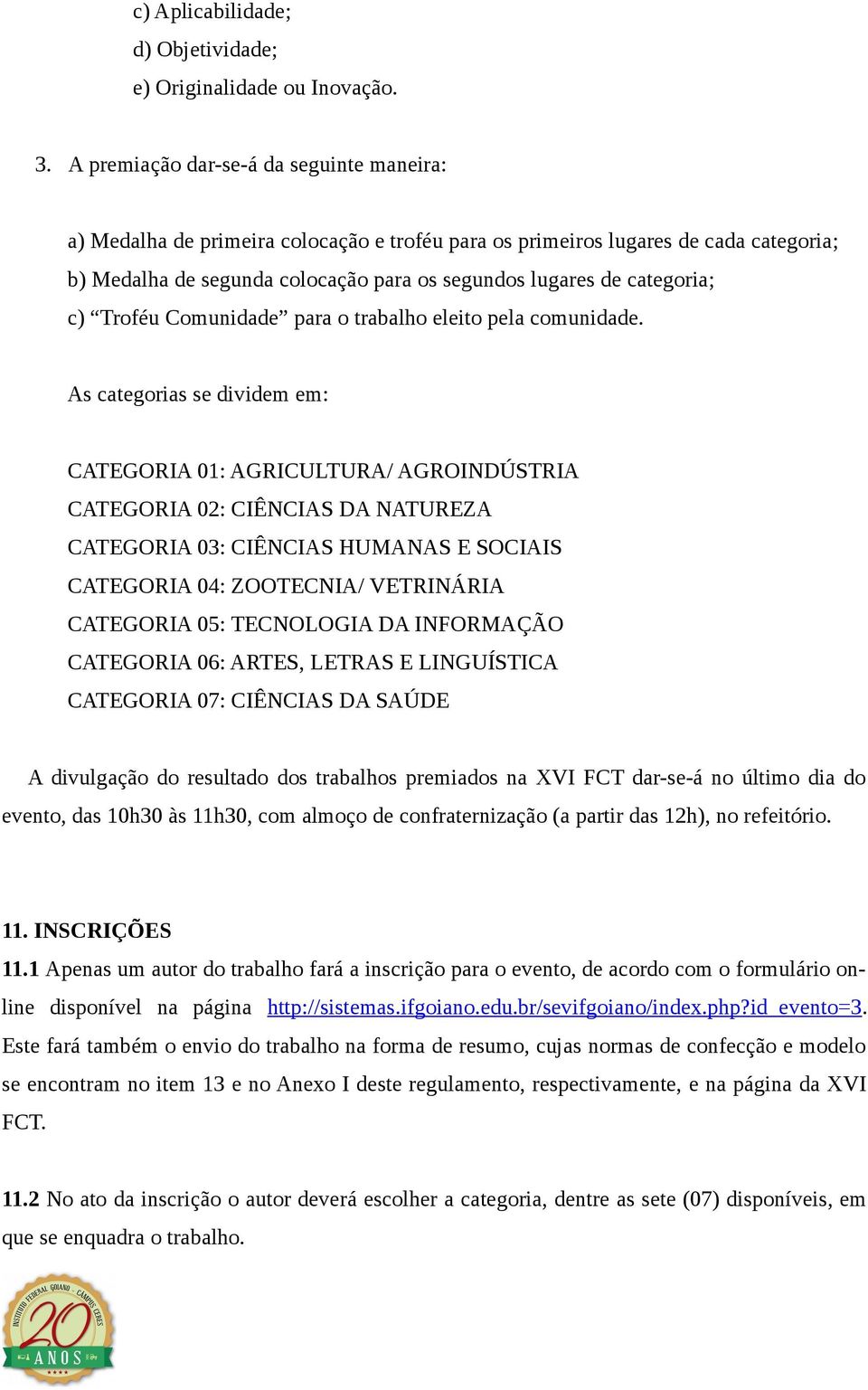 c) Troféu Comunidade para o trabalho eleito pela comunidade.