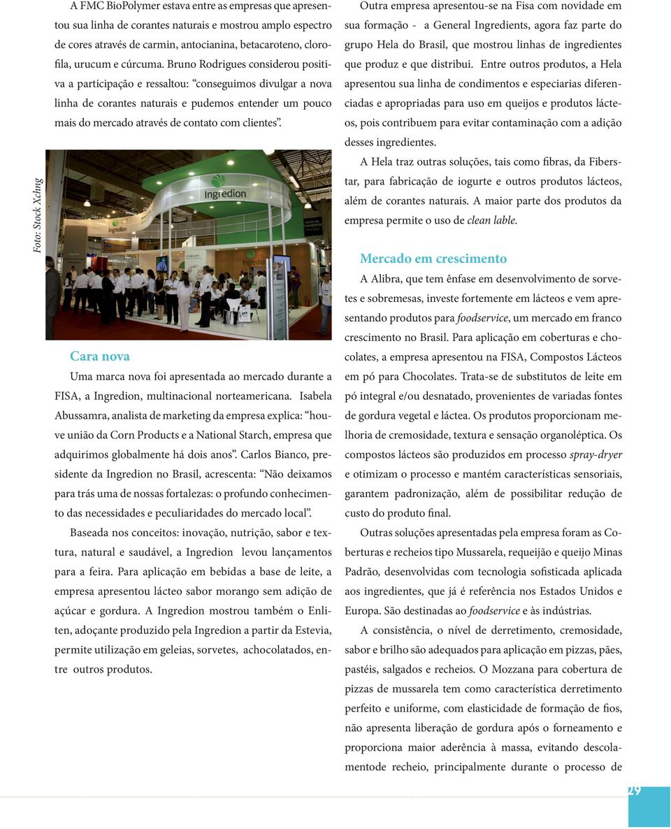 Bruno Rodrigues considerou positiva a participação e ressaltou: conseguimos divulgar a nova linha de corantes naturais e pudemos entender um pouco mais do mercado através de contato com clientes.