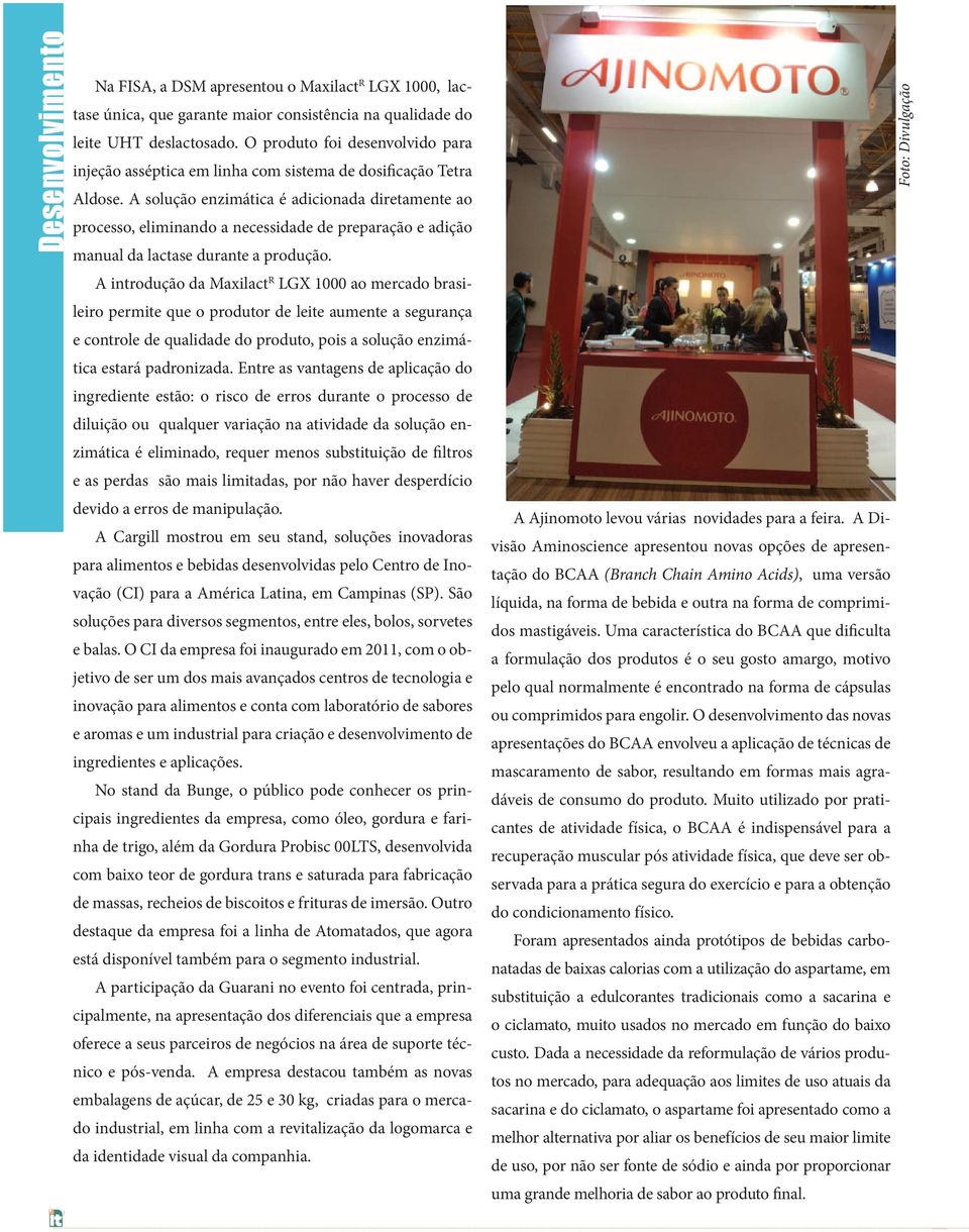 A solução enzimática é adicionada diretamente ao processo, eliminando a necessidade de preparação e adição manual da lactase durante a produção.