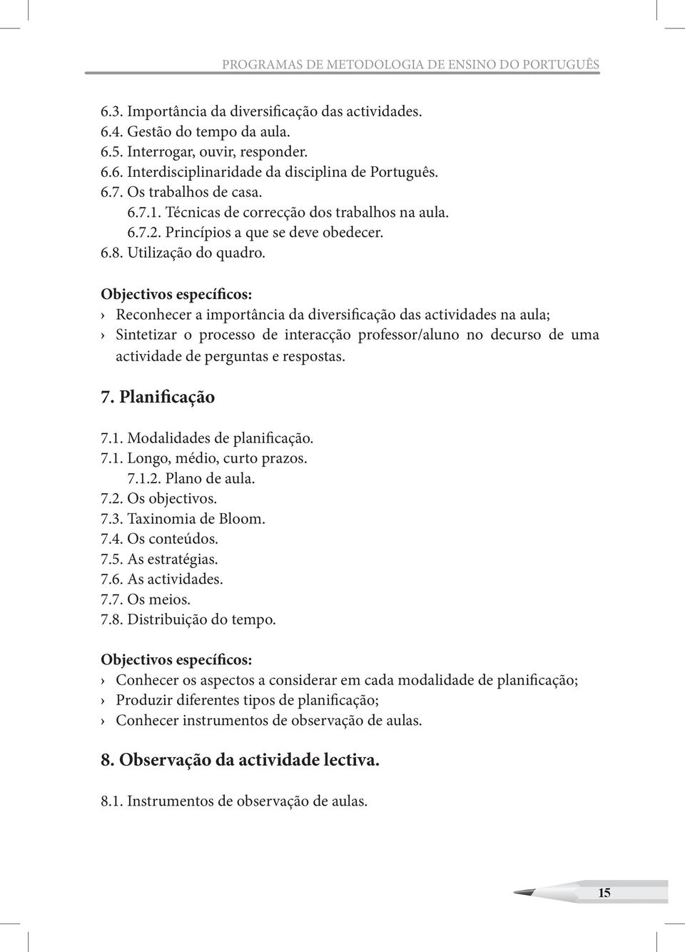 Objectivos específicos: Reconhecer a importância da diversificação das actividades na aula; Sintetizar o processo de interacção professor/aluno no decurso de uma actividade de perguntas e respostas.