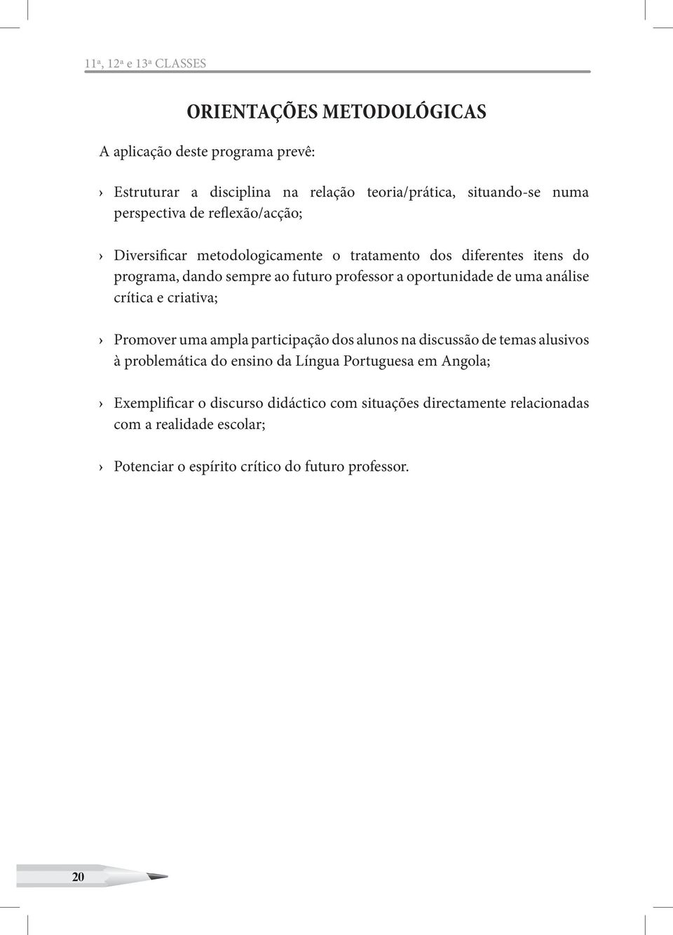 de uma análise crítica e criativa; Promover uma ampla participação dos alunos na discussão de temas alusivos à problemática do ensino da Língua Portuguesa