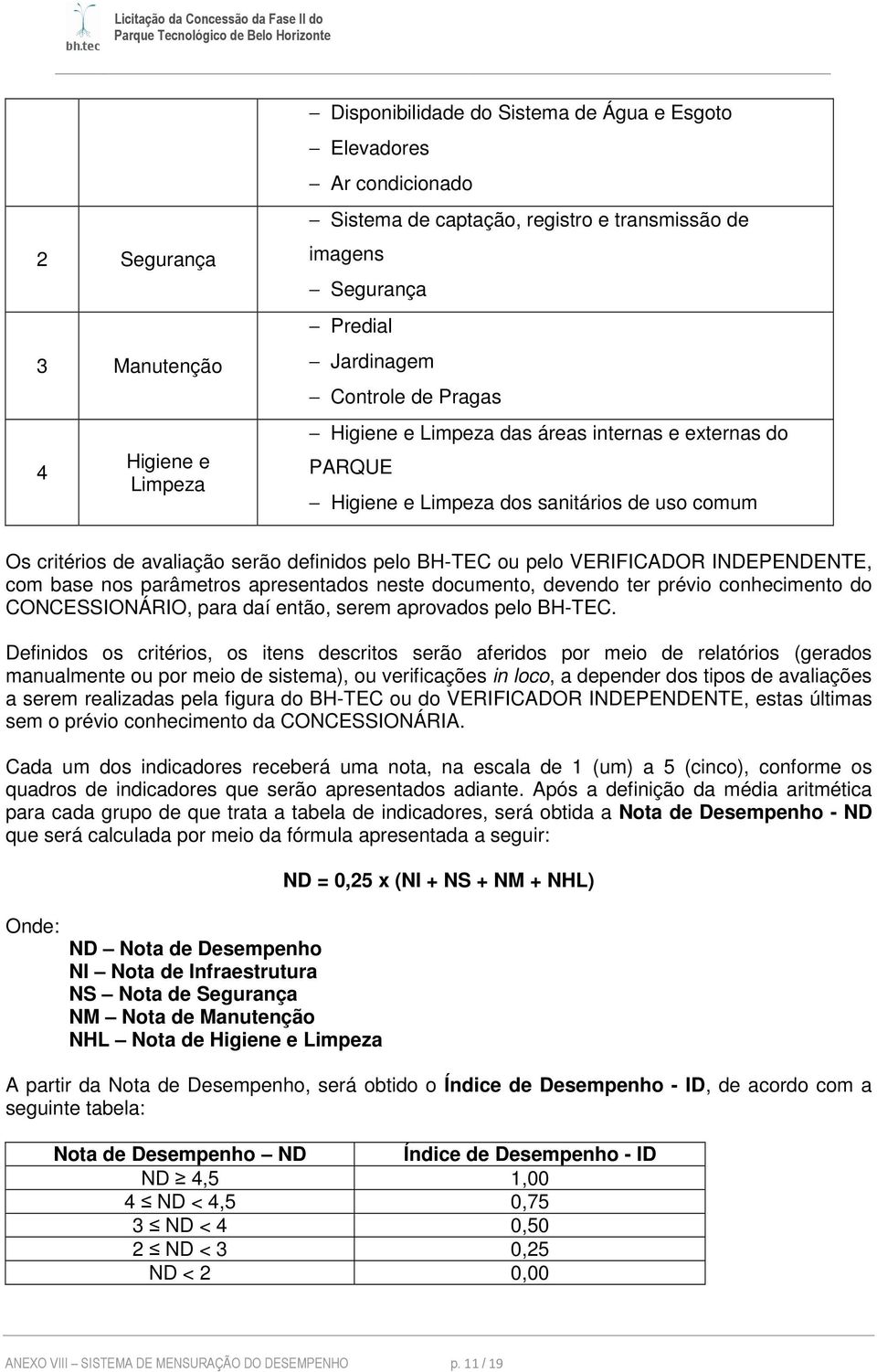 INDEPENDENTE, com base nos parâmetros apresentados neste documento, devendo ter prévio conhecimento do CONCESSIONÁRIO, para daí então, serem aprovados pelo BH-TEC.