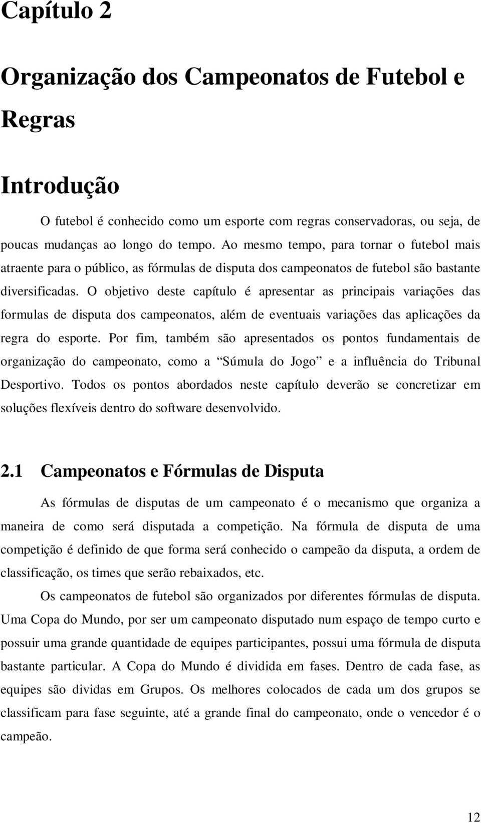 O objetivo deste capítulo é apresentar as principais iações das formulas de disputa dos campeonatos, além de eventuais iações das aplicações da regra do esporte.