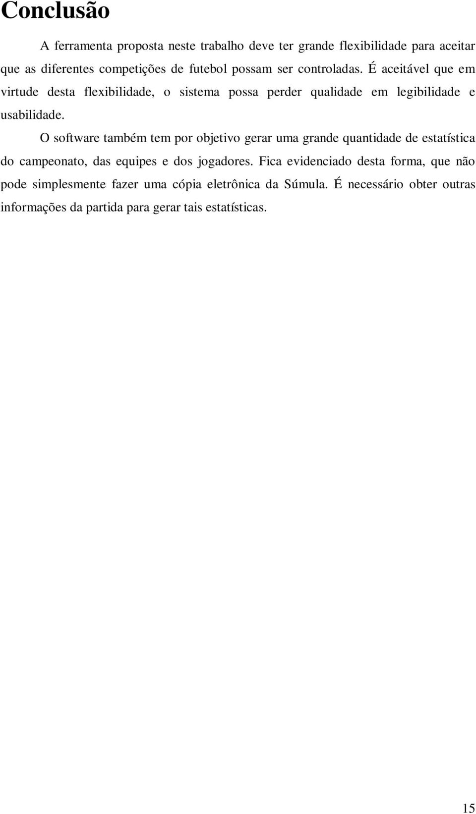 O software também tem por objetivo gerar uma grande quantidade de estatística do campeonato, das equipes e dos jogadores.