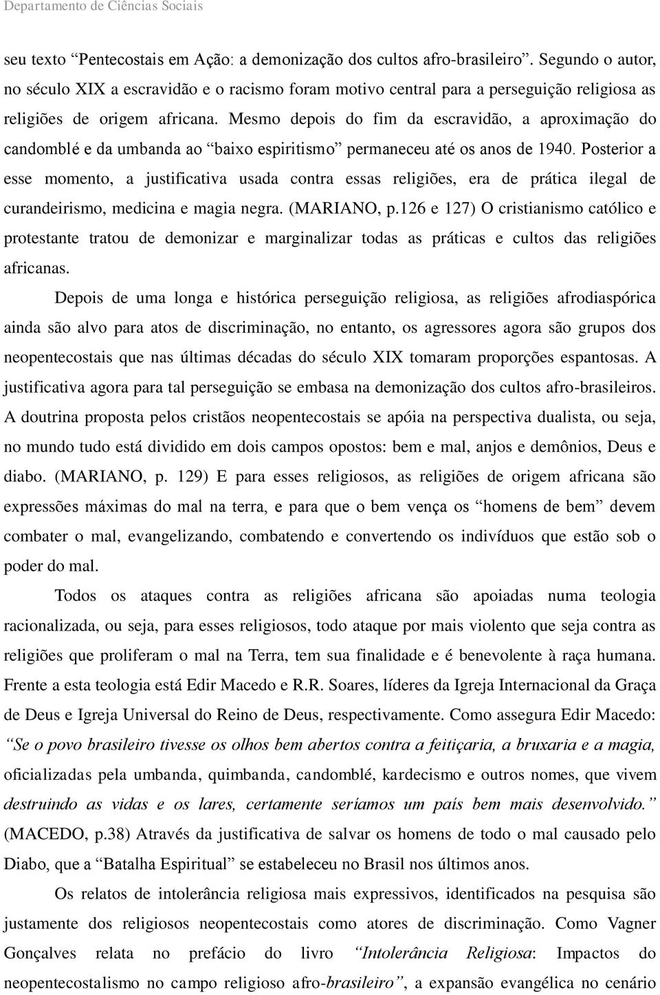 Mesmo depois do fim da escravidão, a aproximação do candomblé e da umbanda ao baixo espiritismo permaneceu até os anos de 1940.