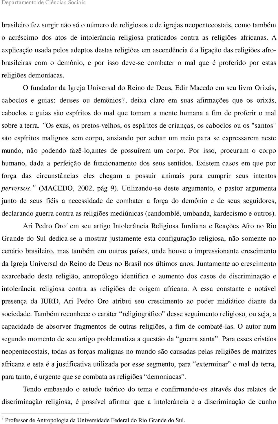 demoníacas. O fundador da Igreja Universal do Reino de Deus, Edir Macedo em seu livro Orixás, caboclos e guias: deuses ou demônios?