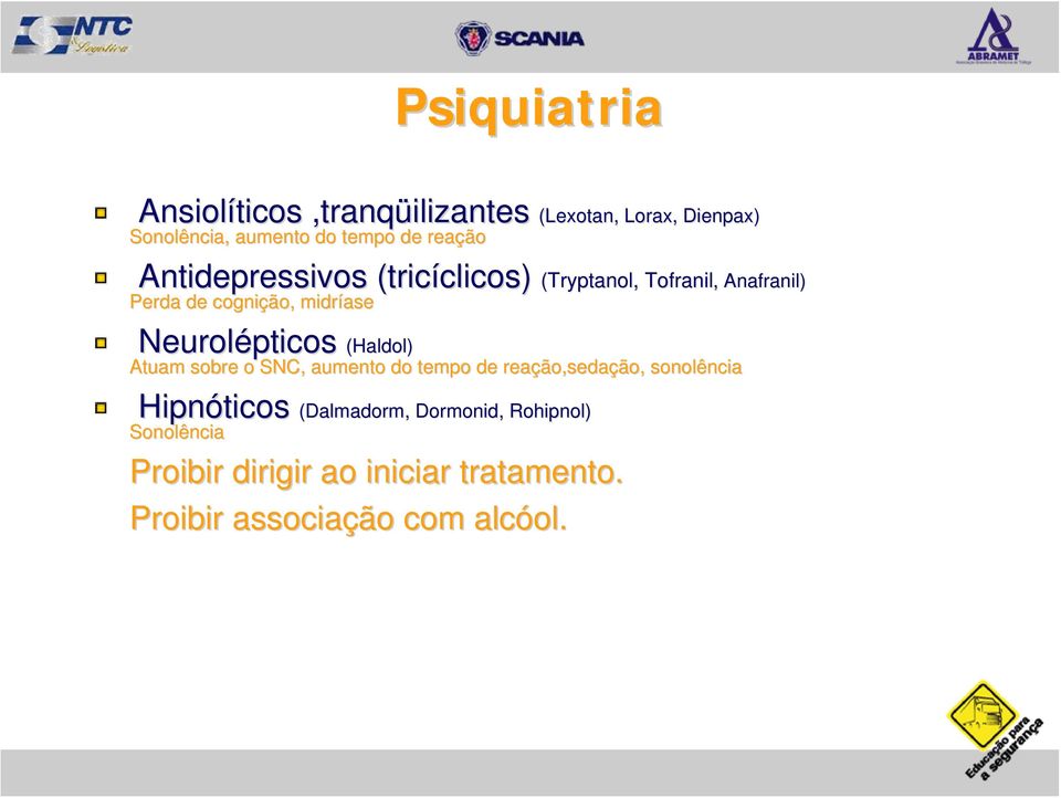 Dienpax) Tryptanol, Tofranil, Anafranil) Haldol) Atuam sobre o SNC, aumento do tempo de reação,sedação,