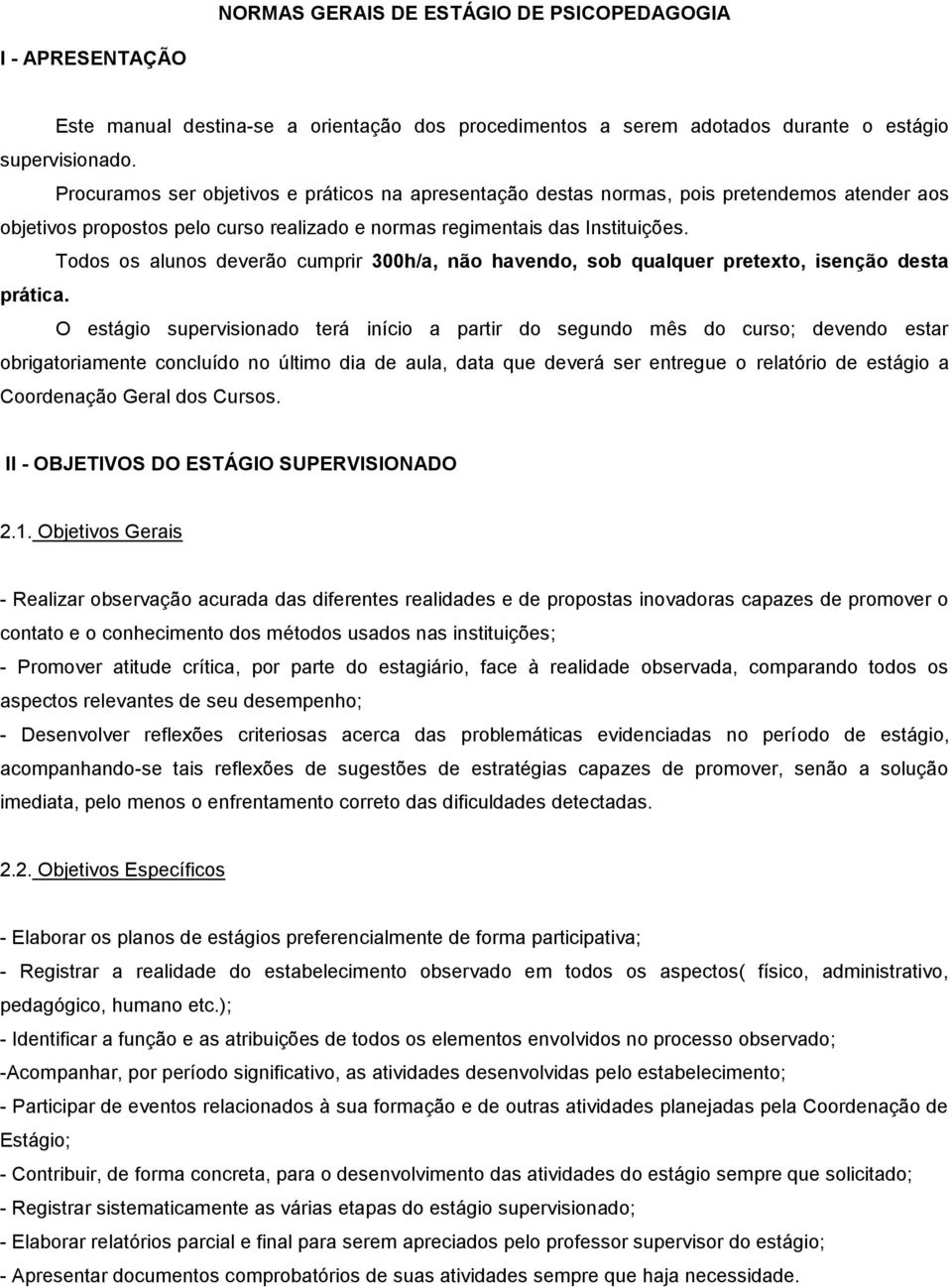 Todos os alunos deverão cumprir 300h/a, não havendo, sob qualquer pretexto, isenção desta prática.