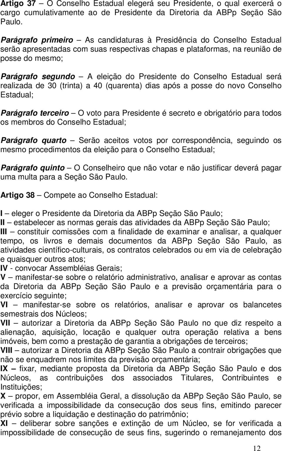 Presidente do Conselho Estadual será realizada de 30 (trinta) a 40 (quarenta) dias após a posse do novo Conselho Estadual; Parágrafo terceiro O voto para Presidente é secreto e obrigatório para todos