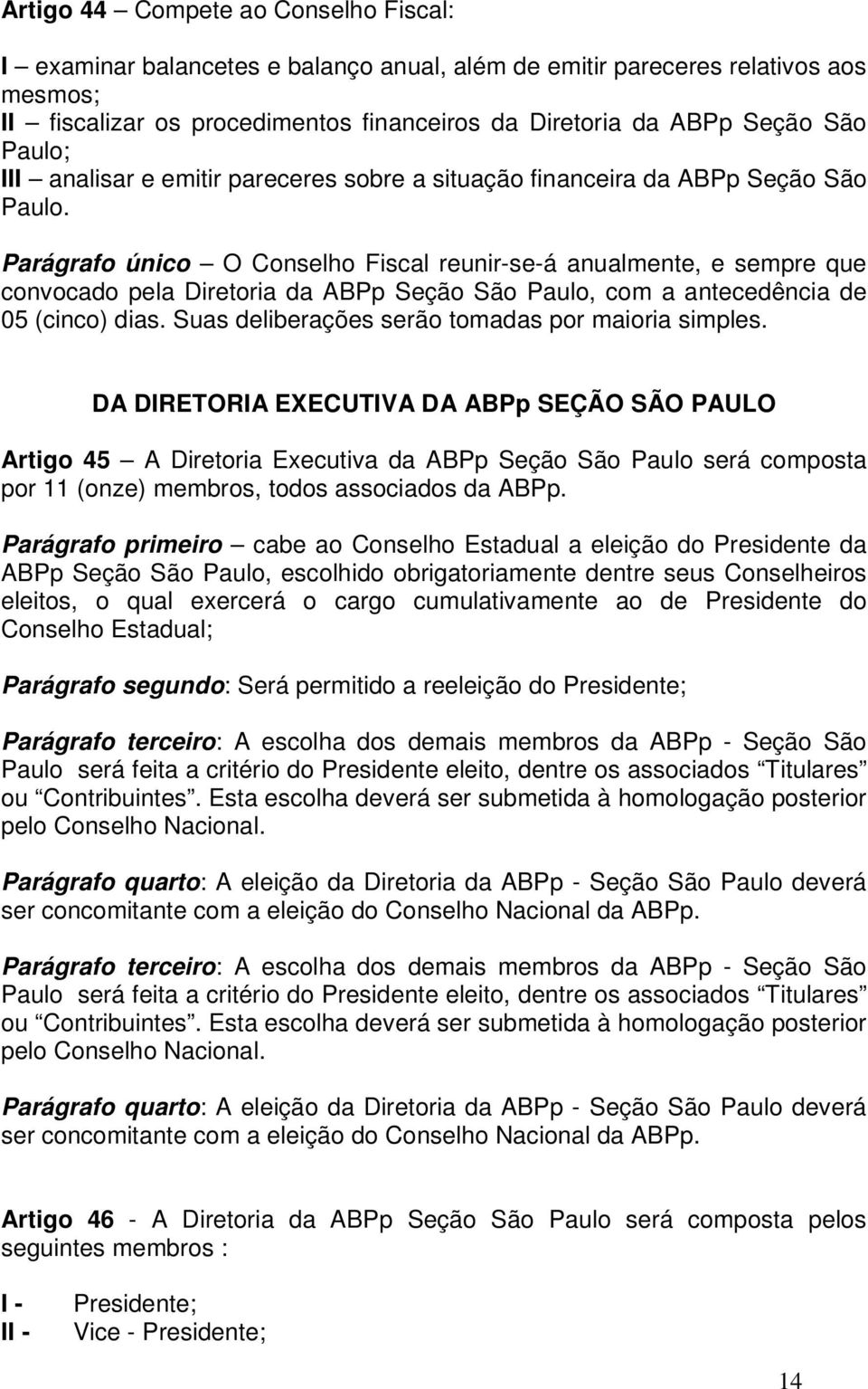 Parágrafo único O Conselho Fiscal reunir-se-á anualmente, e sempre que convocado pela Diretoria da ABPp Seção São Paulo, com a antecedência de 05 (cinco) dias.