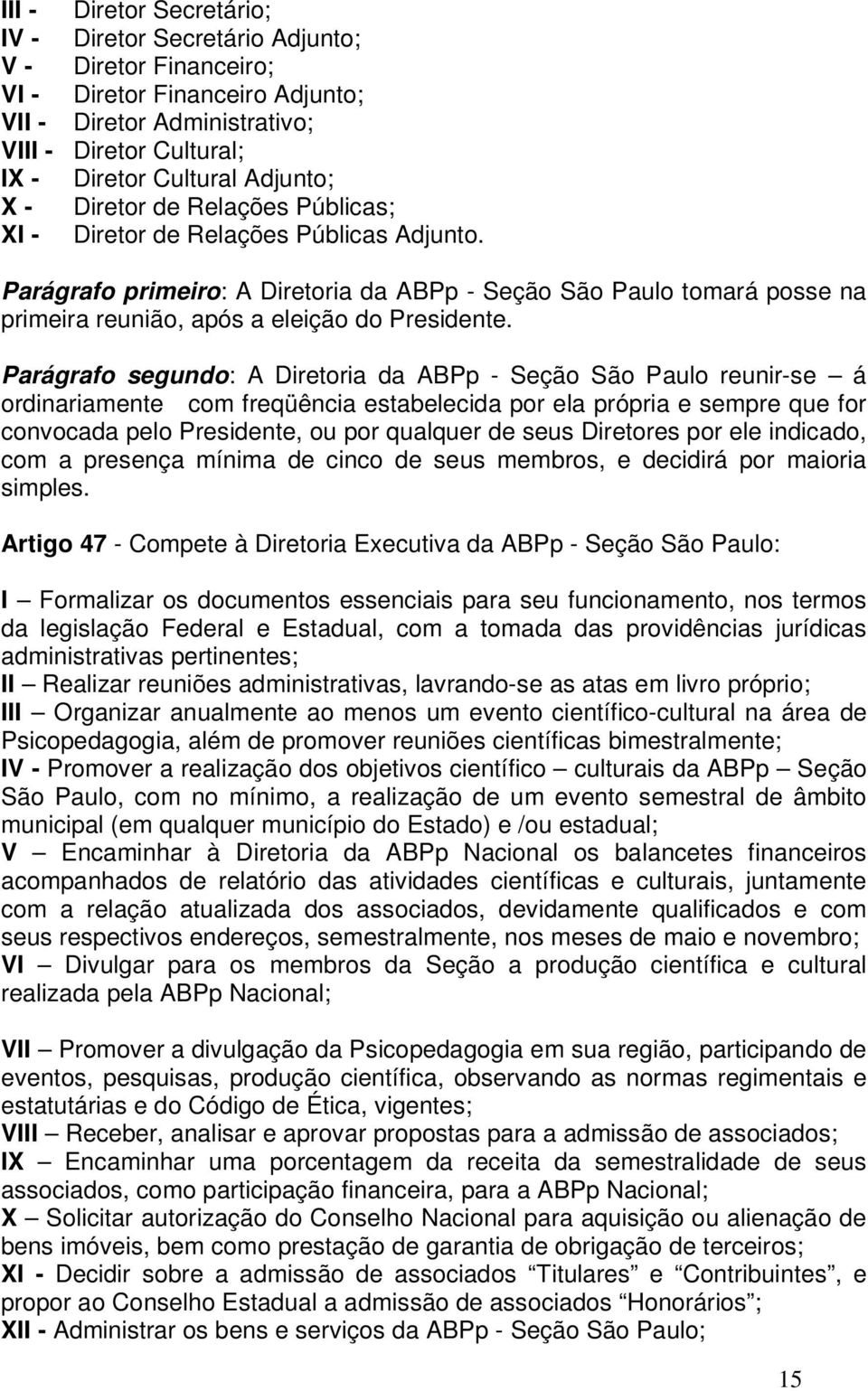 Parágrafo primeiro: A Diretoria da ABPp - Seção São Paulo tomará posse na primeira reunião, após a eleição do Presidente.