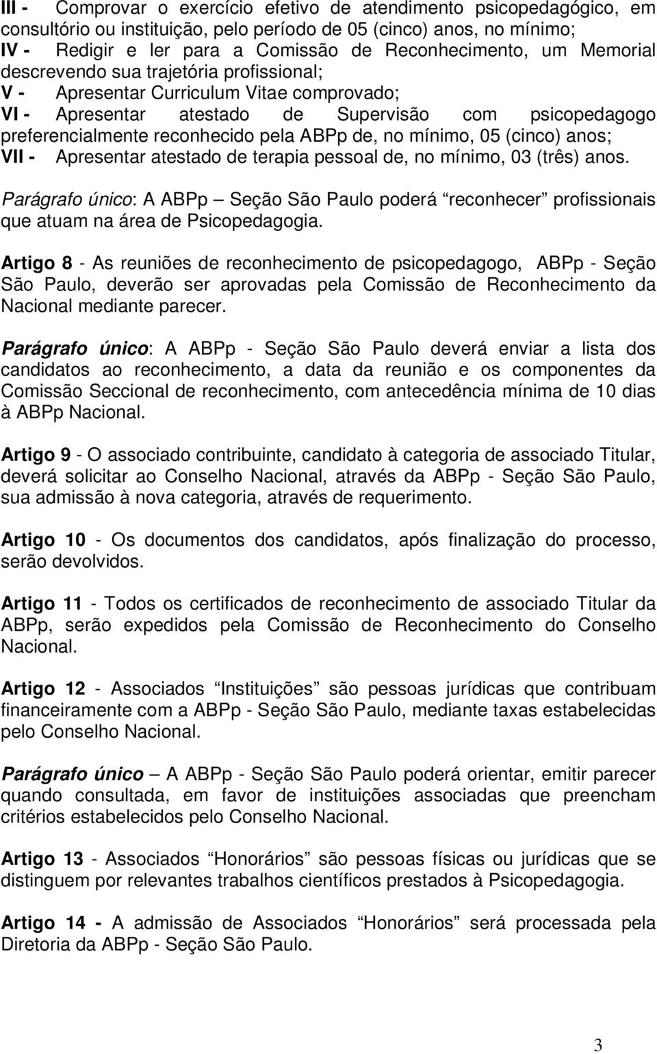 mínimo, 05 (cinco) anos; VII - Apresentar atestado de terapia pessoal de, no mínimo, 03 (três) anos.