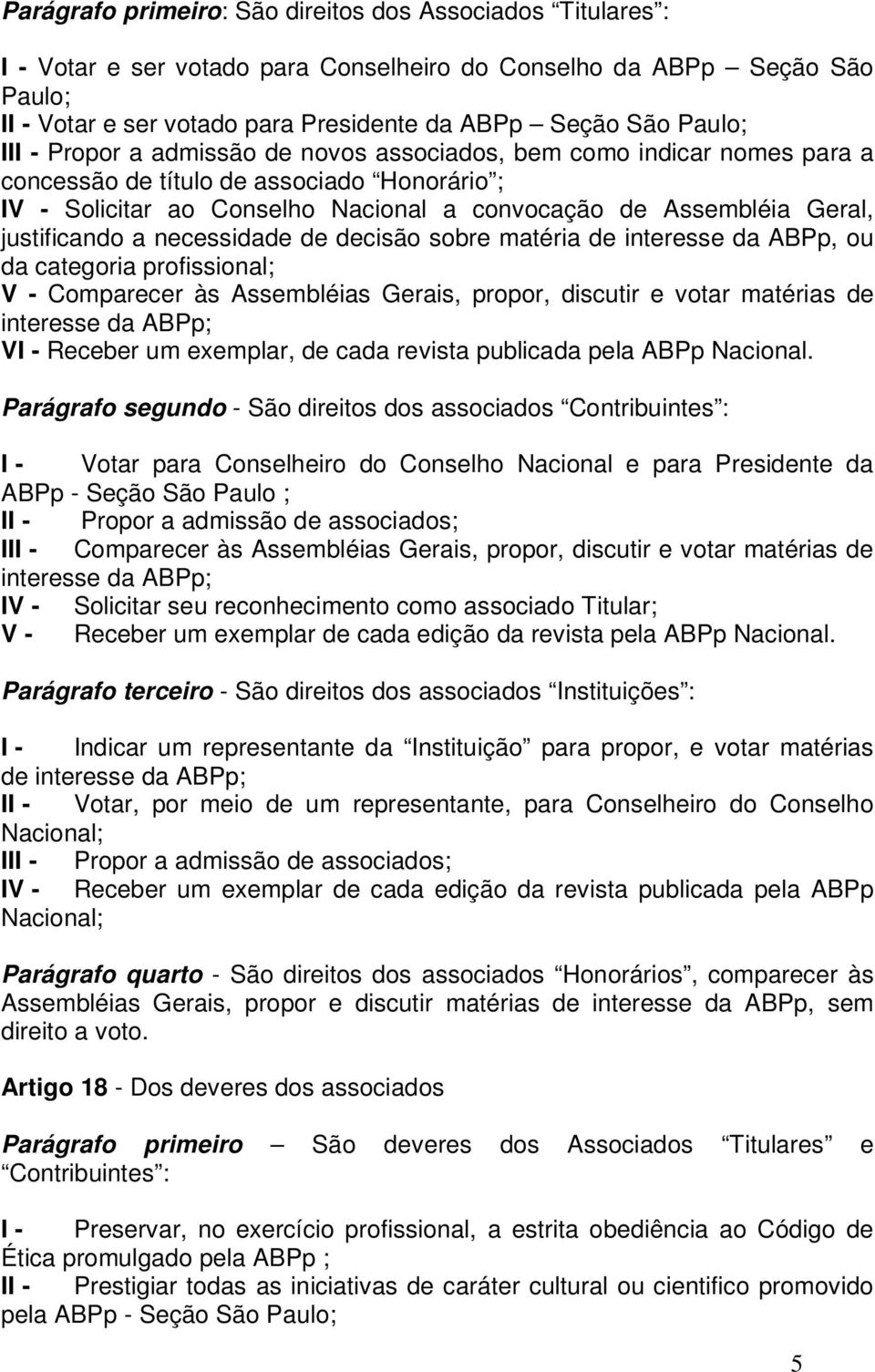 justificando a necessidade de decisão sobre matéria de interesse da ABPp, ou da categoria profissional; V - Comparecer às Assembléias Gerais, propor, discutir e votar matérias de interesse da ABPp;