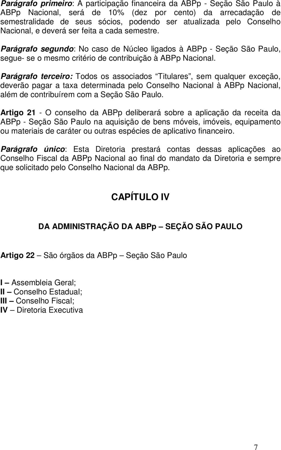 Parágrafo terceiro: Todos os associados Titulares, sem qualquer exceção, deverão pagar a taxa determinada pelo Conselho Nacional à ABPp Nacional, além de contribuírem com a Seção São Paulo.