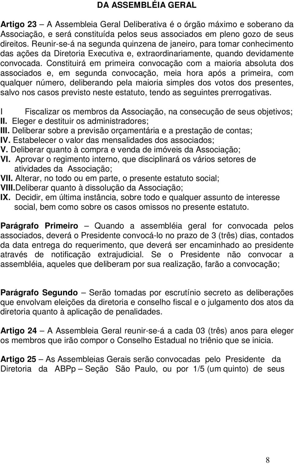 Constituirá em primeira convocação com a maioria absoluta dos associados e, em segunda convocação, meia hora após a primeira, com qualquer número, deliberando pela maioria simples dos votos dos