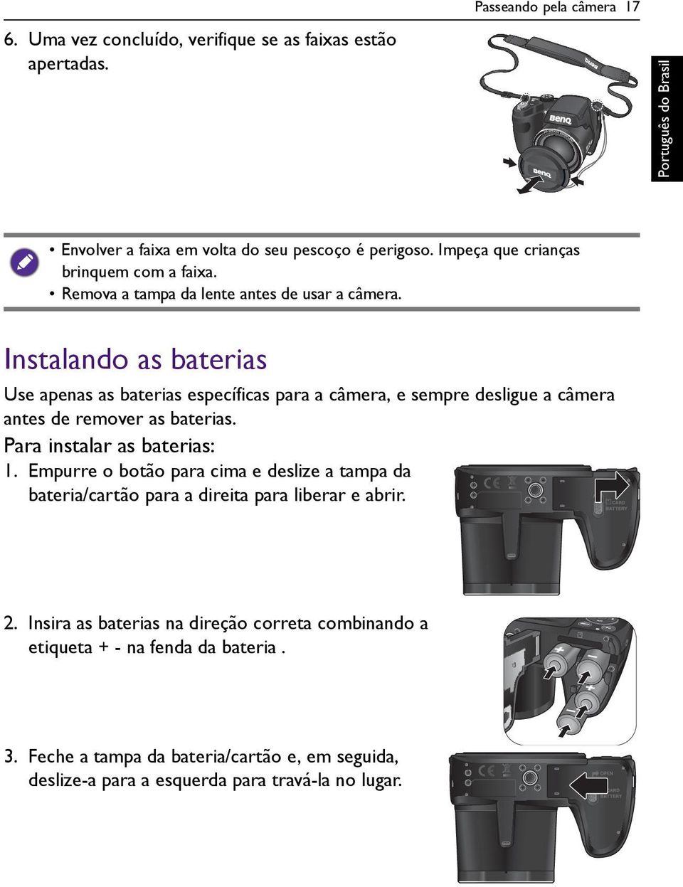 Instalando as baterias Use apenas as baterias específicas para a câmera, e sempre desligue a câmera antes de remover as baterias. Para instalar as baterias: 1.