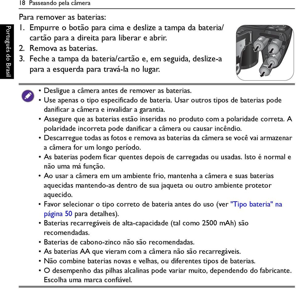 Usar outros tipos de baterias pode danificar a câmera e invalidar a garantia. Assegure que as baterias estão inseridas no produto com a polaridade correta.