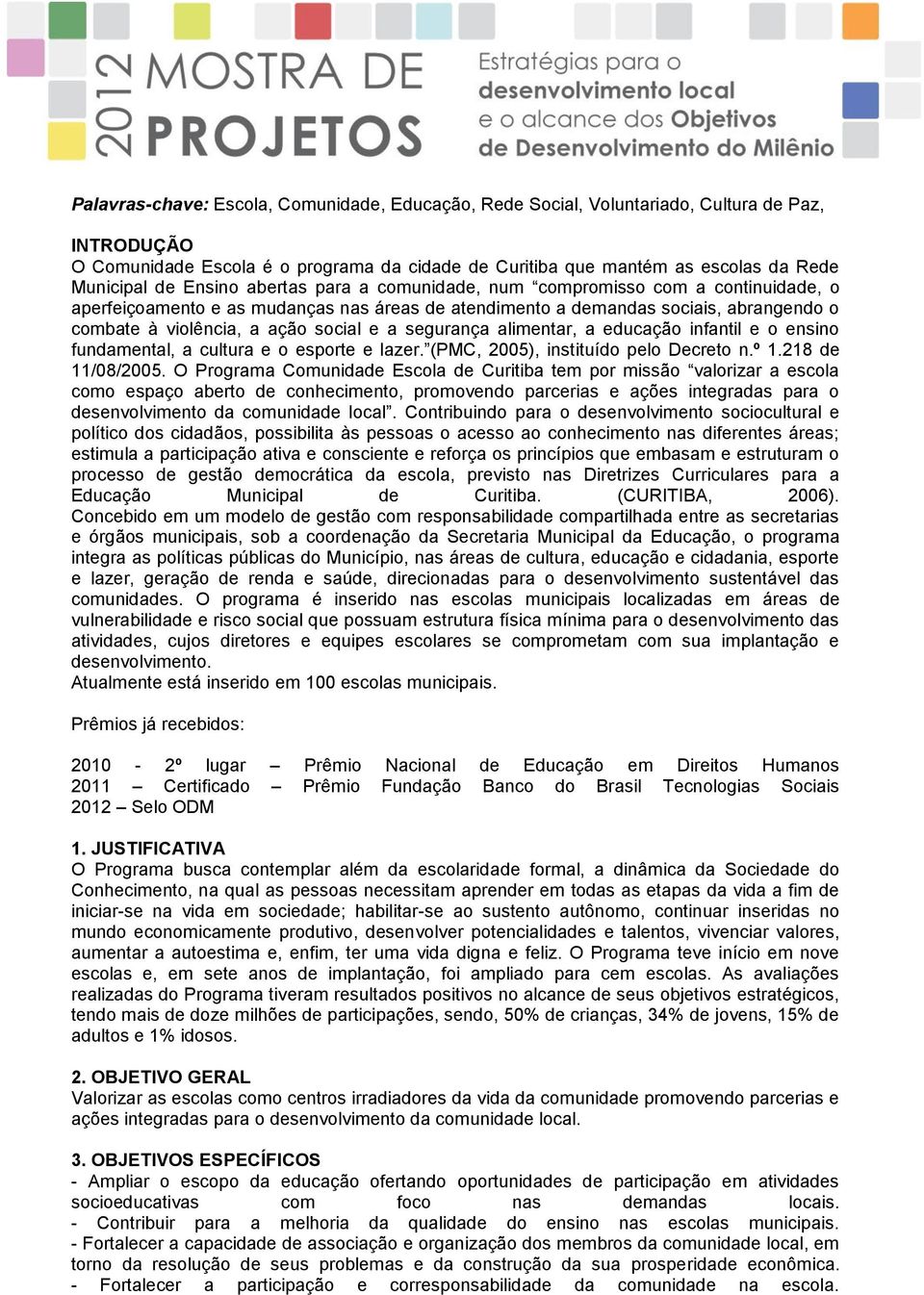 segurança alimentar, a educação infantil e o ensino fundamental, a cultura e o esporte e lazer. (PMC, 2005), instituído pelo Decreto n.º 1.218 de 11/08/2005.