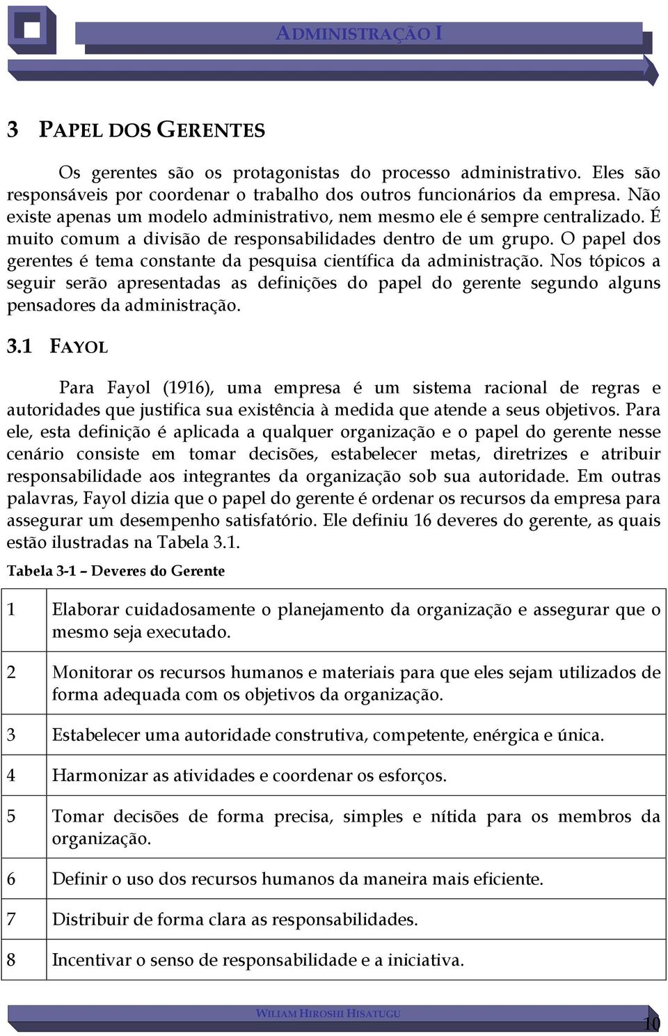 O papel dos gerentes é tema constante da pesquisa científica da administração. Nos tópicos a seguir serão apresentadas as definições do papel do gerente segundo alguns pensadores da administração. 3.