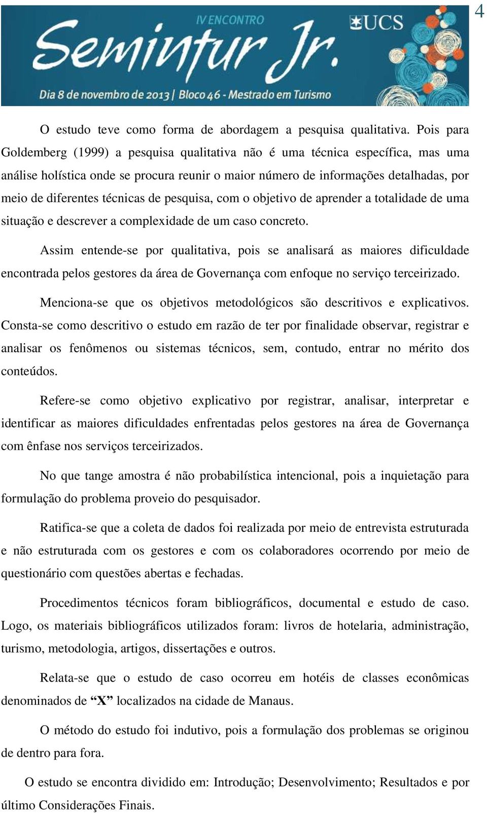 técnicas de pesquisa, com o objetivo de aprender a totalidade de uma situação e descrever a complexidade de um caso concreto.