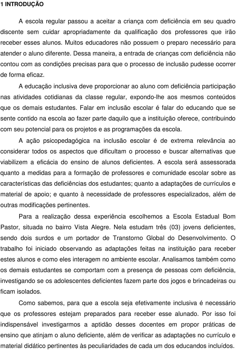 Dessa maneira, a entrada de crianças com deficiência não contou com as condições precisas para que o processo de inclusão pudesse ocorrer de forma eficaz.