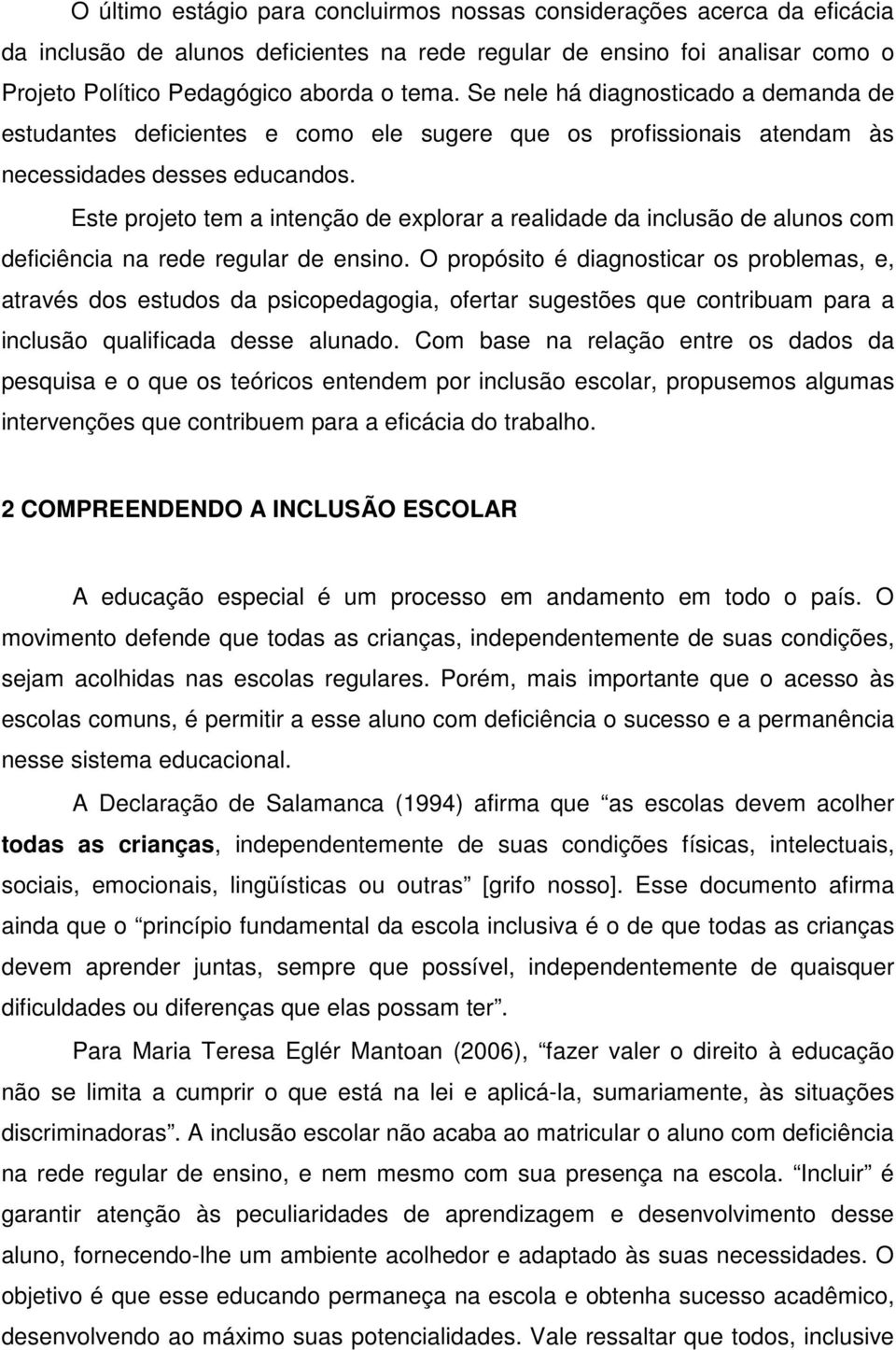 Este projeto tem a intenção de explorar a realidade da inclusão de alunos com deficiência na rede regular de ensino.